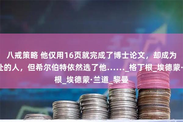 八戒策略 他仅用16页就完成了博士论文，却成为了最难相处的人，但希尔伯特依然选了他……_格丁根_埃德蒙·兰道_黎曼